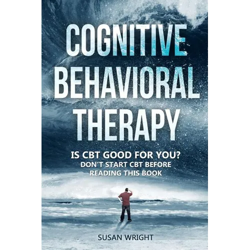 Cognitive Behavioral Therapy: Is CBT Good for You? - Don't Start CBT Before Reading This Book - Paperback
