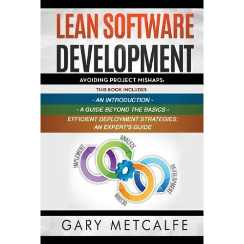 Lean Software Development: 3 Books in 1: Avoiding Project Mishaps: An Introduction+ a Guide Beyond the Basics+efficient Deployment Strategies: An - Paperback