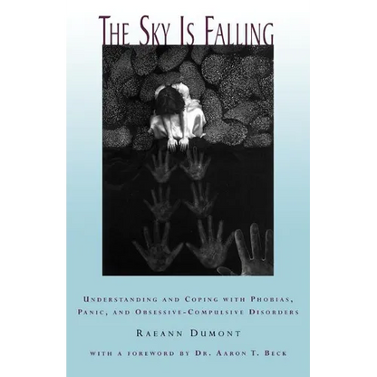 The Sky Is Falling: Understanding and Coping with Phobias, Panic and Obessive-Compulsive Disorders - Paperback