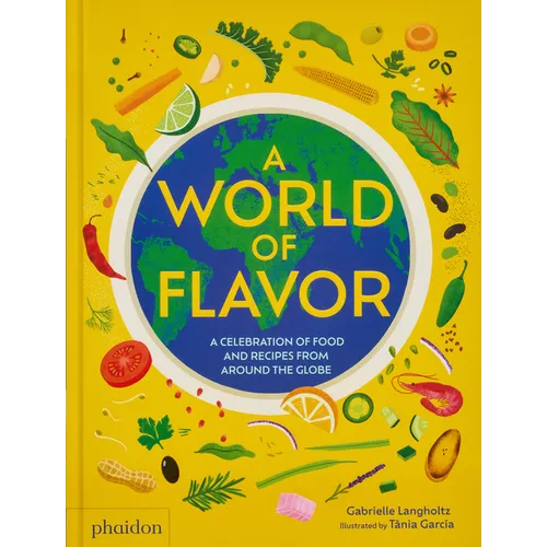 A World of Flavor: A Celebration of Food and Recipes from Around the Globe - Hardcover