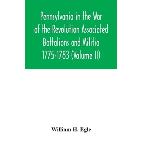 Pennsylvania in the War of the Revolution Associated Battalions and Militia 1775-1783 (Volume II) - Paperback