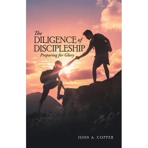 The Diligence of Discipleship: Preparing for Glory - Paperback