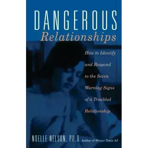 Dangerous Relationships: How to Identify and Respond to the Seven Warning Signs of a Troubled Relationship - Paperback