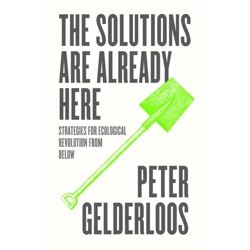 The Solutions are Already Here: Strategies for Ecological Revolution from Below - Hardcover