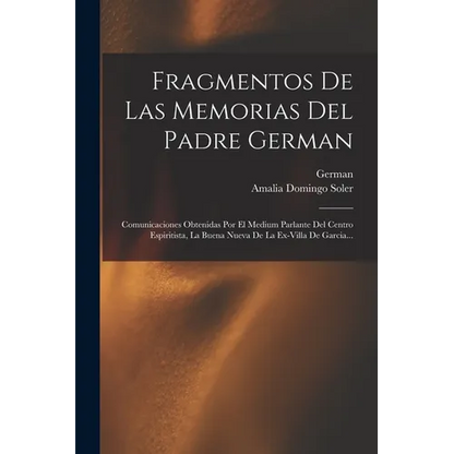 Fragmentos De Las Memorias Del Padre German: Comunicaciones Obtenidas Por El Medium Parlante Del Centro Espiritista, La Buena Nueva De La Ex-villa De - Paperback