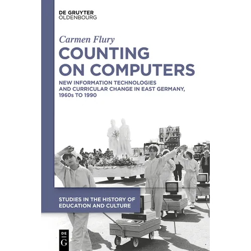 Counting on Computers: New Information Technologies and Curricular Change in East Germany, 1960s to 1990 - Hardcover