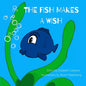 The Fish Makes a Wish: A Children's Book About Kindness and Wishing The Best for Others - Paperback