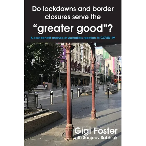 Do lockdowns and border closures serve the greater good? A cost-benefit analysis of Australia's reaction to COVID-19 - Paperback