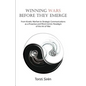 Winning Wars Before They Emerge: From Kinetic Warfare to Strategic Communications as a Proactive and Mind-Centric Paradigm of the Art of War - Paperback