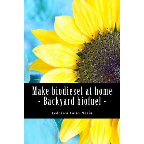 Make biodiesel at home - Backyard biofuel: Backyard biofuel - Paperback