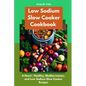 Low Sodium Slow Cooker Cookbook: A Heart - Healthy, Mediterranean, and Low Sodium Slow Cooker Recipes - Paperback