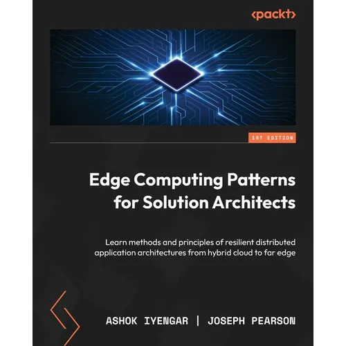 Edge Computing Patterns for Solution Architects: Learn methods and principles of resilient distributed application architectures from hybrid cloud to - Paperback