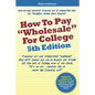 How to Pay "Wholesale" for College - 5th Edition: Financial aid and scholarship "loopholes" that ANY family can use to qualify for 52.4% off the cost - Paperback