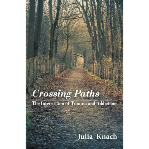 Crossing Paths: The Intersection of Trauma and Addictions - Paperback