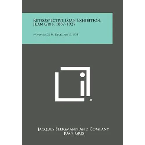 Retrospective Loan Exhibition, Juan Gris, 1887-1927: November 21 to December 10, 1938 - Paperback