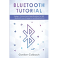 Bluetooth Tutorial: Design, Protocol and Specifications for BLE - Bluetooth Low Energy 4.0 and Bluetooth 5 - Paperback