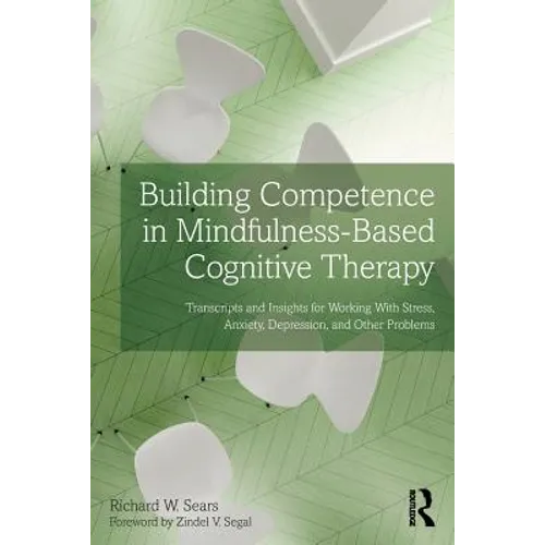 Building Competence in Mindfulness-Based Cognitive Therapy: Transcripts and Insights for Working with Stress, Anxiety, Depression, and Other Problems - Paperback