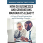How Do Businesses and Generations Maintain Its Legacy?: A Case of Social Interaction and Knowledge Transfer - Paperback