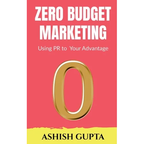 Zero Budget Marketing: Using PR to Your Advantage - Paperback