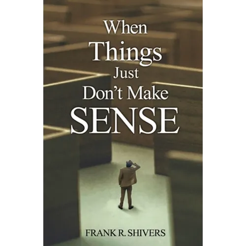 When Things Just Don't Make Sense: Navigating the unexplainables of life from the Christian Perspective - Paperback
