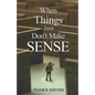 When Things Just Don't Make Sense: Navigating the unexplainables of life from the Christian Perspective - Paperback