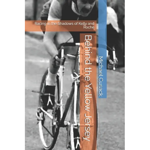 Behind the Yellow Jersey: Racing in the Shadows of Kelly and Roche - Paperback