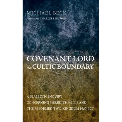 Covenant Lord and Cultic Boundary: A Dialectic Inquiry Concerning Meredith Kline and the Reformed Two-Kingdom Project - Paperback