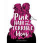 Pink Hair and Other Terrible Ideas - Hardcover