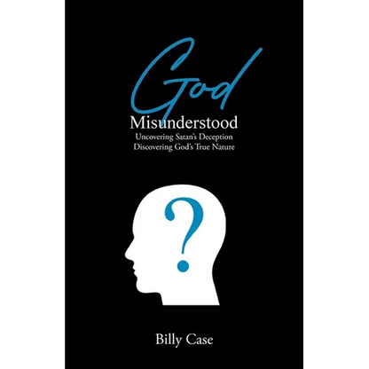God Misunderstood: Uncovering Satan's Deception Discovering God's True Nature - Paperback
