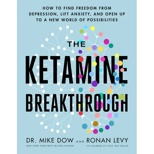 The Ketamine Breakthrough: How to Find Freedom from Depression, Lift Anxiety, and Open Up to a New World Ofpossibilities - Paperback