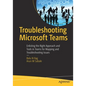 Troubleshooting Microsoft Teams: Enlisting the Right Approach and Tools in Teams for Mapping and Troubleshooting Issues - Paperback