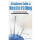A Beginners Guide to Needle Felting: A step by step guide in learning the creativity artwork of needle felting - Paperback