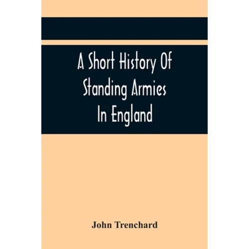A Short History Of Standing Armies In England - Paperback