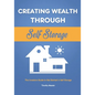 Creating Wealth Through Self Storage: The Investors Guide to Get Started in Self Storage - Paperback