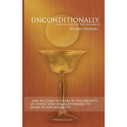 Unconditionally: Finding Jesus in the Eucharist - Paperback