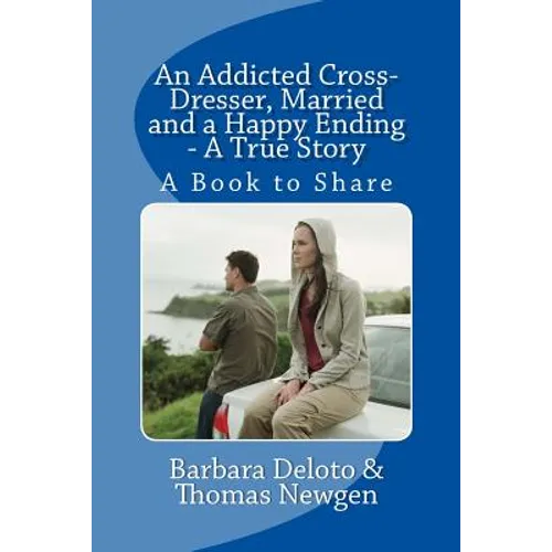 An Addicted Cross-Dresser, Married and a Happy Ending - A True Story: A Book to Share - Paperback
