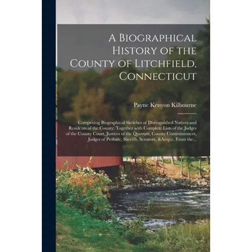 A Biographical History of the County of Litchfield, Connecticut: Comprising Biographical Sketches of Distinguished Natives and Residents of the County - Paperback