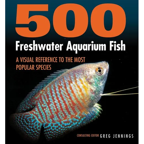 500 Freshwater Aquarium Fish: A Visual Reference to the Most Popular Species - Paperback