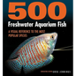 500 Freshwater Aquarium Fish: A Visual Reference to the Most Popular Species - Paperback