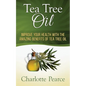 Tea Tree Oil: Improve Your Health With The Amazing Benefits Of Tea Tree Oil - Paperback