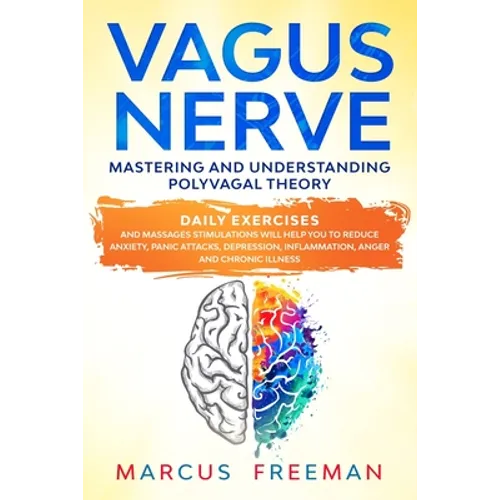 Vagus Nerve: Mastering and Understanding Polyvagal Theory. Daily Exercises and Massages Stimulations Will Help You to Reduce Anxiet - Paperback