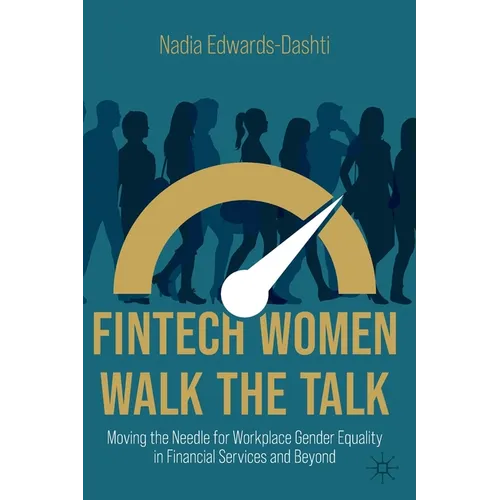 Fintech Women Walk the Talk: Moving the Needle for Workplace Gender Equality in Financial Services and Beyond - Paperback