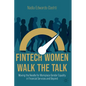 Fintech Women Walk the Talk: Moving the Needle for Workplace Gender Equality in Financial Services and Beyond - Paperback