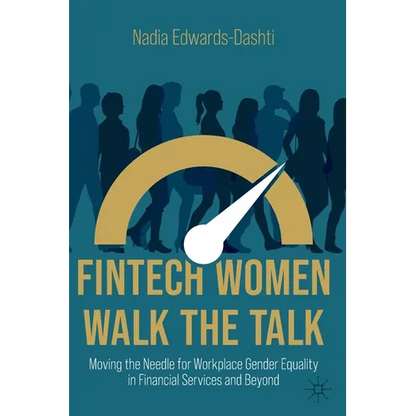 Fintech Women Walk the Talk: Moving the Needle for Workplace Gender Equality in Financial Services and Beyond - Paperback