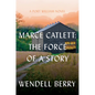 Marce Catlett: The Force of a Story: A Port William Novel - Hardcover