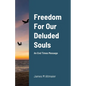 Freedom For Our Deluded Souls: An End Times Message - Paperback