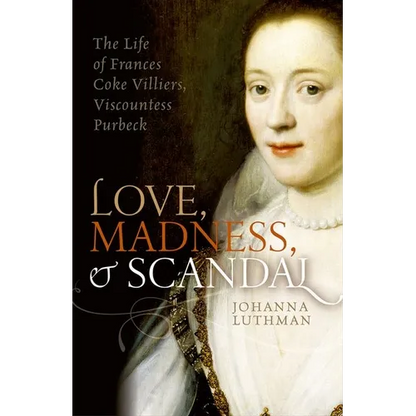 Love, Madness, and Scandal: The Life of Frances Coke Villiers, Viscountess Purbeck - Paperback