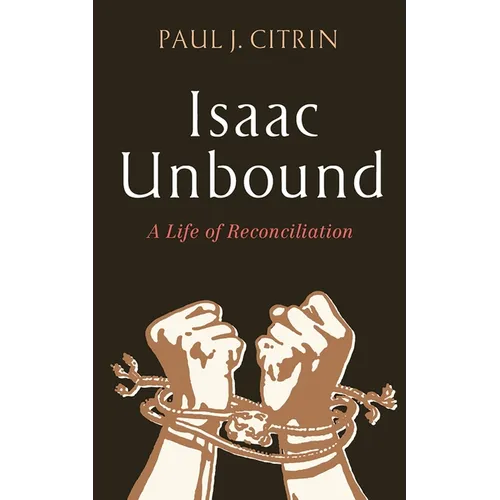 Isaac Unbound: A Life of Reconciliation - Paperback