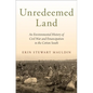 Unredeemed Land: An Environmental History of Civil War and Emancipation in the Cotton South - Hardcover