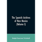 The Spanish Archives of New Mexico: Compiled and Chronologically Arranged with Historical, Genealogical, Geographical, and Other Annotations, by Autho - Paperback